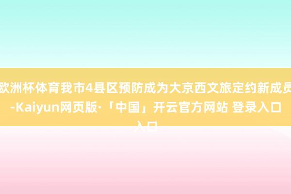 欧洲杯体育我市4县区预防成为大京西文旅定约新成员-Kaiyun网页版·「中国」开云官方网站 登录入口